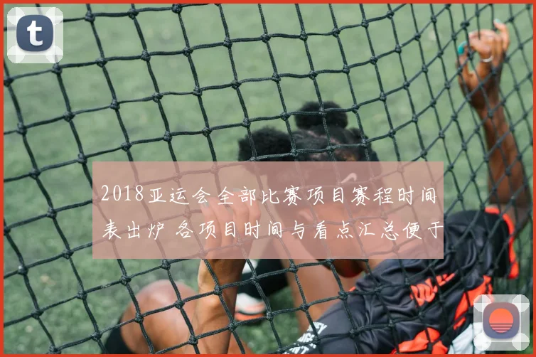 2018亚运会全部比赛项目赛程时间表出炉 各项目时间与看点汇总便于查询