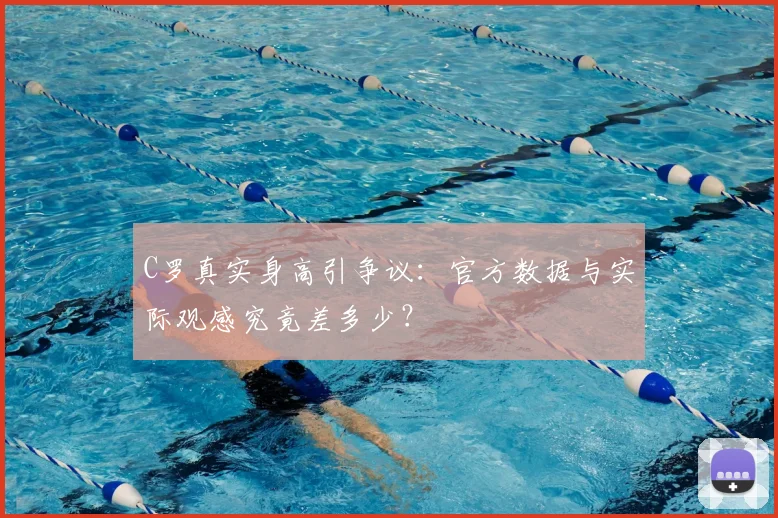 C罗真实身高引争议：官方数据与实际观感究竟差多少？